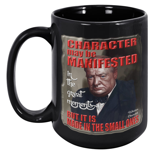 WINSTON CHURCHILL  -CHARACTER MAY BE MANIFESTED IN THE GREAT MOMENTS BUT IT IS MADE IN THE SMALL ONES