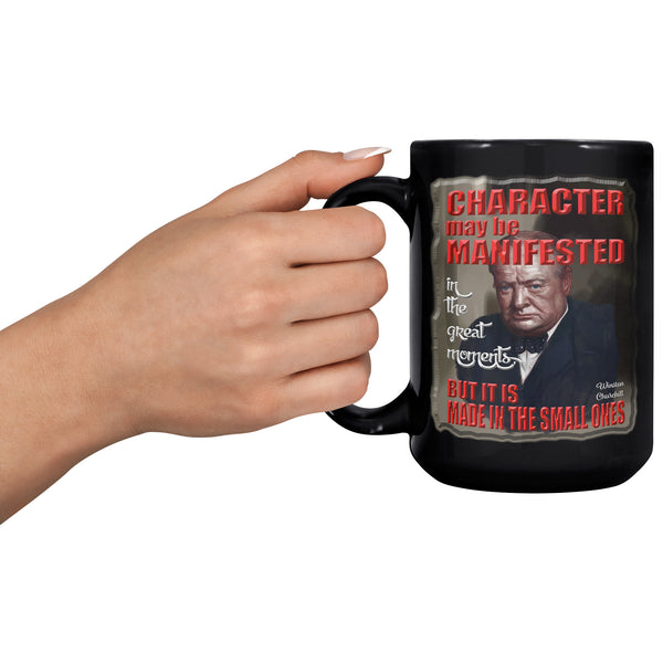WINSTON CHURCHILL  -CHARACTER MAY BE MANIFESTED IN THE GREAT MOMENTS BUT IT IS MADE IN THE SMALL ONES