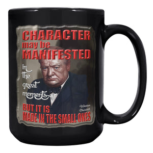 WINSTON CHURCHILL  -CHARACTER MAY BE MANIFESTED IN THE GREAT MOMENTS BUT IT IS MADE IN THE SMALL ONES