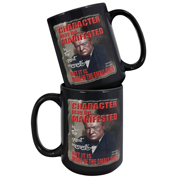 WINSTON CHURCHILL  -CHARACTER MAY BE MANIFESTED IN THE GREAT MOMENTS BUT IT IS MADE IN THE SMALL ONES