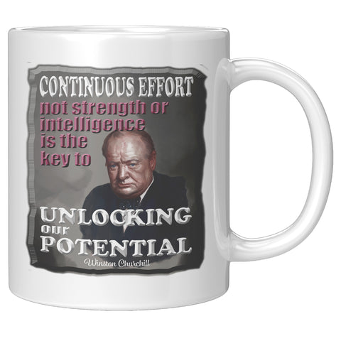 WINSTON CHURCHILL  -CONTINOUS EFFORT, NOT STRENGTH OR INTELLIGENCE IS THE KEY TO UNLOCKING OUR POTENTIAL