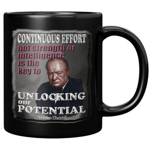 WINSTON CHURCHILL  -CONTINUOUS EFFORT, NOT STRENGTH OR INTELLIGENCE IS THE KEY TO UNLOCKING OUR POTENTIAL