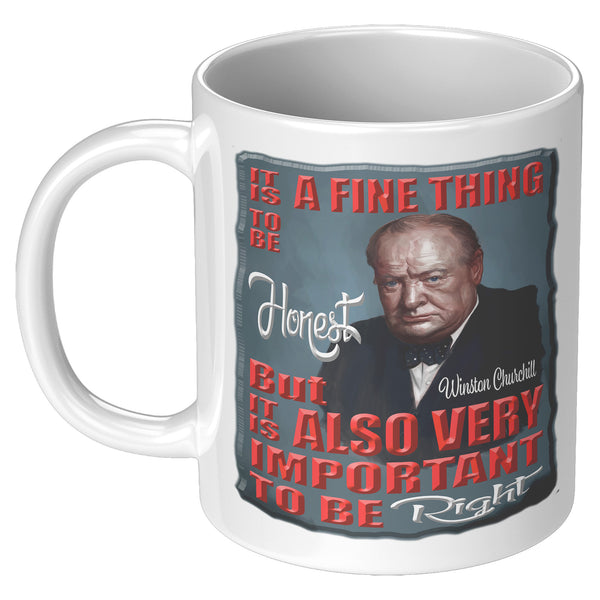 WINSTON CHURCHILL  -IT IS A FINE THING TO BE HONEST BUT IT IS ALSO VERY IMPORTANT TO BE RIGHT