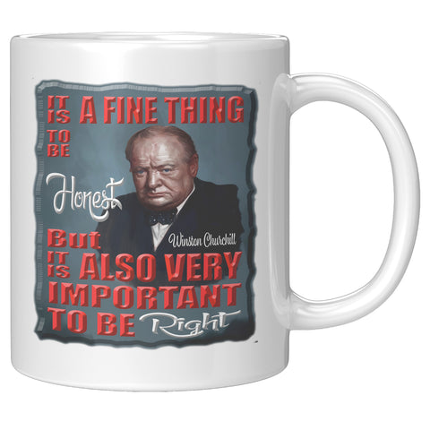 WINSTON CHURCHILL  -IT IS A FINE THING TO BE HONEST BUT IT IS ALSO VERY IMPORTANT TO BE RIGHT