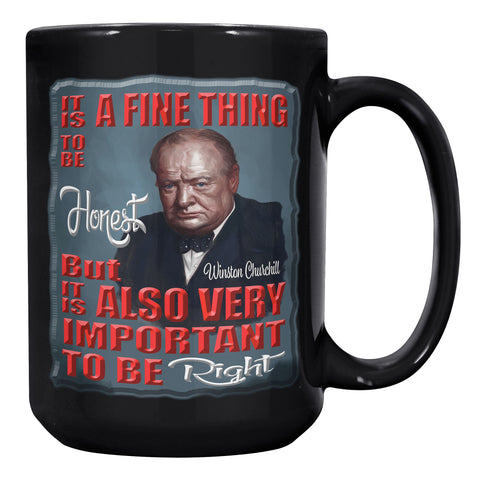 WINSTON CHURCHILL  -IT IS A FINE THING TO BE HONEST, BUT IT IS ALSO VERY IMPORTANT TO BE RIGHT