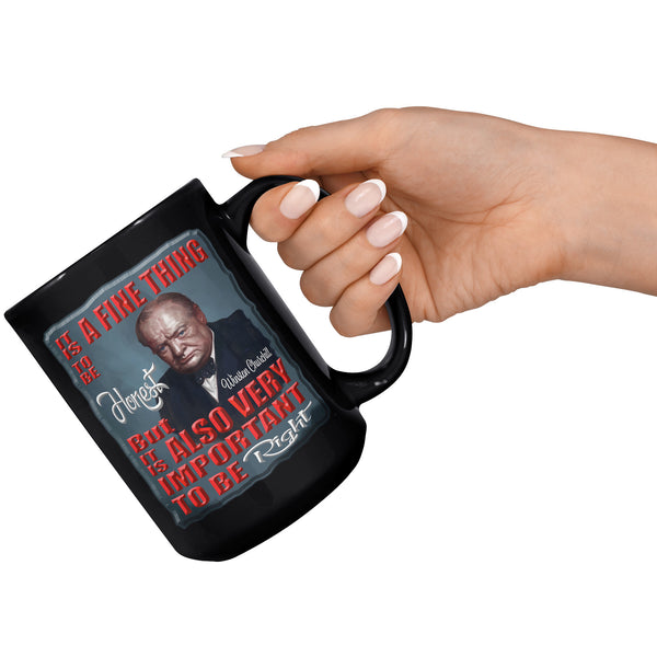 WINSTON CHURCHILL  -IT IS A FINE THING TO BE HONEST, BUT IT IS ALSO VERY IMPORTANT TO BE RIGHT