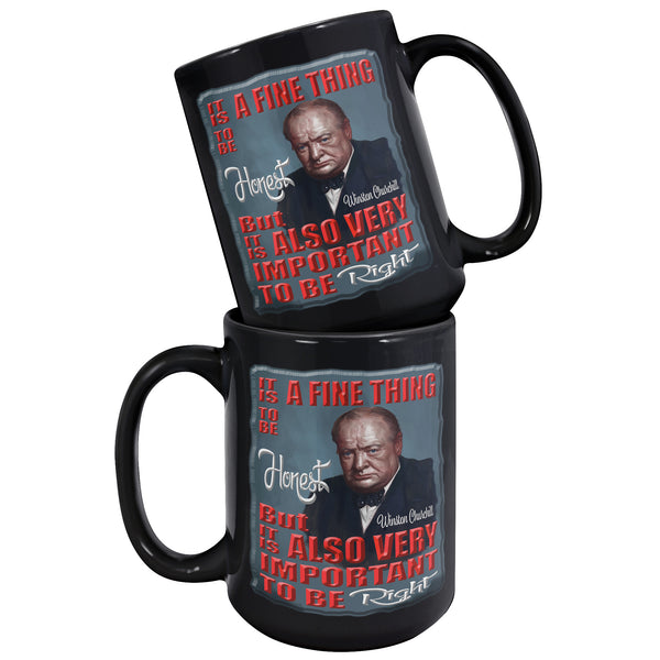 WINSTON CHURCHILL  -IT IS A FINE THING TO BE HONEST, BUT IT IS ALSO VERY IMPORTANT TO BE RIGHT