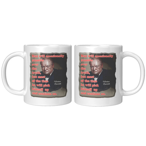 WINSTON CHURCHILL  -MAN WILL OCCASSIONALLY STUMBLE OVER THE TRUTH, BUT MOST OF THE TIME HE WILL PICK HIMSELF UP AND CONTINUE ON