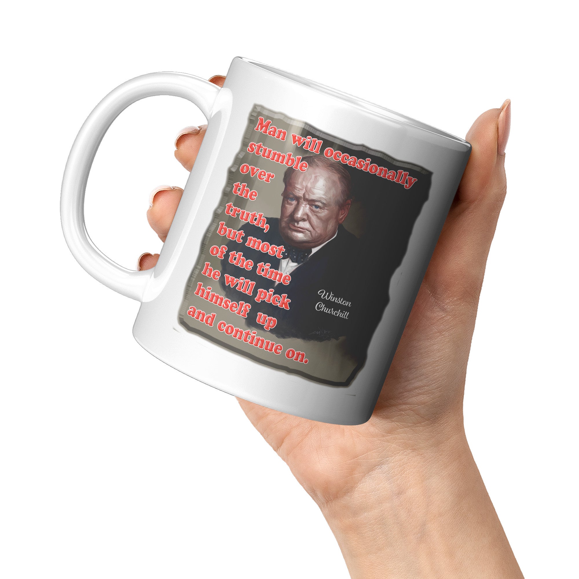 WINSTON CHURCHILL  -MAN WILL OCCASSIONALLY STUMBLE OVER THE TRUTH, BUT MOST OF THE TIME HE WILL PICK HIMSELF UP AND CONTINUE ON