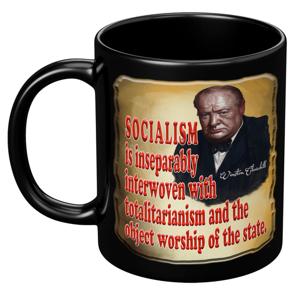 WINSTON CHURCHILL  -SOCIALISM IS INSEPERABLY INTTERWOVEN WITH TOTALITARIANISM AND THE OBJECT WORSHIP OF THE STATE