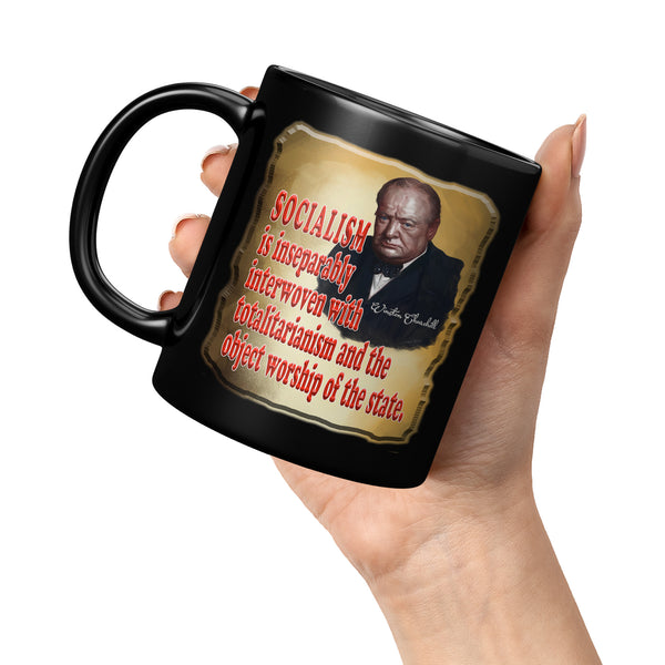 WINSTON CHURCHILL  -SOCIALISM IS INSEPERABLY INTTERWOVEN WITH TOTALITARIANISM AND THE OBJECT WORSHIP OF THE STATE