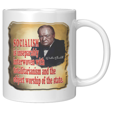 WINSTON CHURCHILL  -SOCIALISM IS INSEPARABLY INTERWOVEN WITH TOTALITARIANISM AND THE OBJECT WORSHIP OF THE STATE