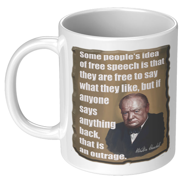 WINSTON CHURCHILL  -SOME PEOPLE'S IDEA OF FREE SPEECH IS THAT THEY ARE FREE TO SAY WHAT THEY LIKE...