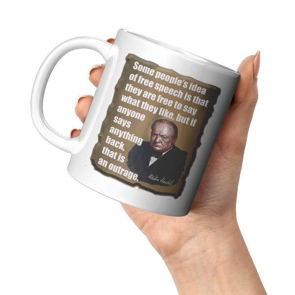 WINSTON CHURCHILL  -SOME PEOPLE'S IDEA OF FREE SPEECH IS THAT THEY ARE FREE TO SAY WHAT THEY LIKE...