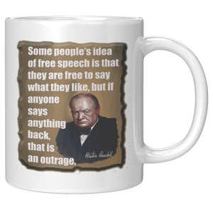WINSTON CHURCHILL  -SOME PEOPLE'S IDEA OF FREE SPEECH IS THAT THEY ARE FREE TO SAY WHAT THEY LIKE...
