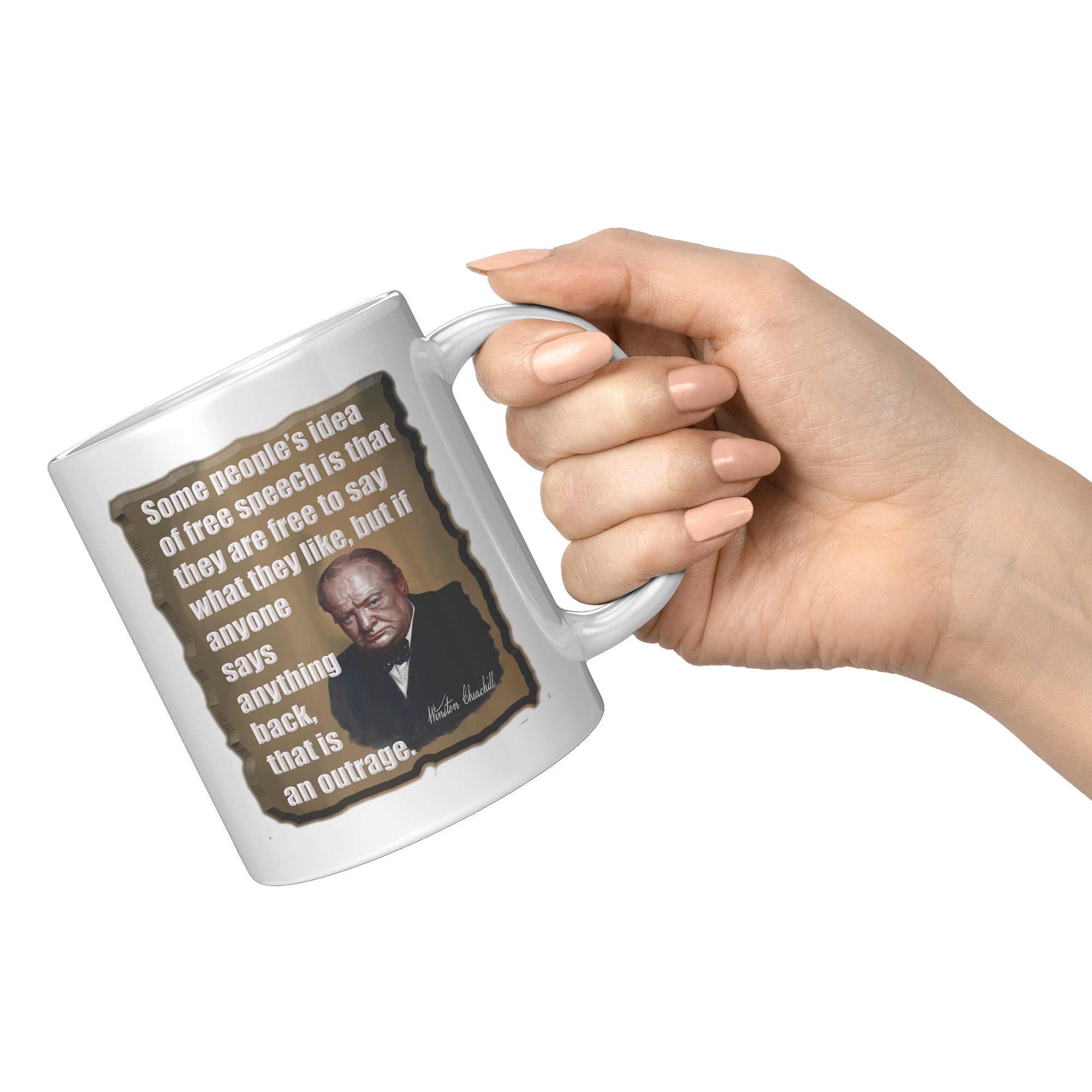 WINSTON CHURCHILL  -SOME PEOPLE'S IDEA OF FREE SPEECH IS THAT THEY ARE FREE TO SAY WHAT THEY LIKE...