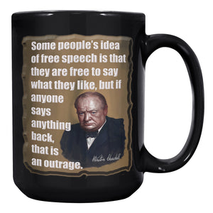 WINSTON CHURCHILL  -SOME PEOPLE'S IDEA OF FREE SPEECHIS THAT THEY ARE FREE TO SAY WHAT THEY LIKE, BUT IF ANYONE SAYS ANYTHING BACK, THAT IS AN OUTRAGE