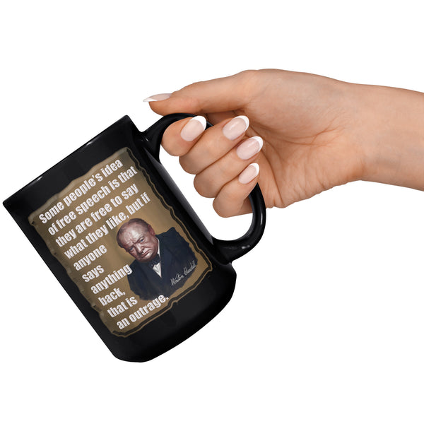 WINSTON CHURCHILL  -SOME PEOPLE'S IDEA OF FREE SPEECHIS THAT THEY ARE FREE TO SAY WHAT THEY LIKE, BUT IF ANYONE SAYS ANYTHING BACK, THAT IS AN OUTRAGE