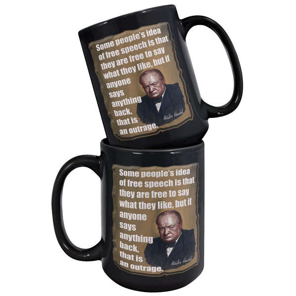 WINSTON CHURCHILL  -SOME PEOPLE'S IDEA OF FREE SPEECHIS THAT THEY ARE FREE TO SAY WHAT THEY LIKE, BUT IF ANYONE SAYS ANYTHING BACK, THAT IS AN OUTRAGE