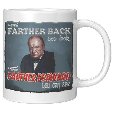 WINSTON CHURCHILL  -"THE FARTHER BACK YOU LOOK-  THE FARTHER FORWARD YOU CAN SEE"