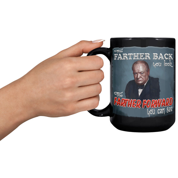 WINSTON CHURCHILL  -"THE FARTHER BACK YOU LOOK  -THE FARTHER FORWARD YOU CAN SEE"