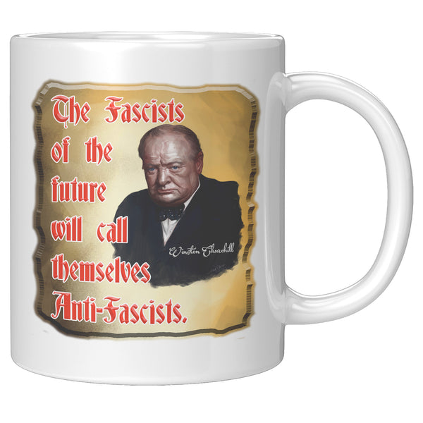 WINSTON CHURCHILL  -THE FASCISTS OF THE FUTURE WILL CALL THEMSELVES ANTI-FASCISTS