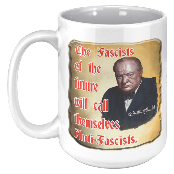 WINSTON CHURCHILL  -THE FASCISTS OF THE FUTURE WILL CALL THEMSELVES ANTI-FASCISTS