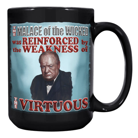 WINSTON CHURCHILL  -"THE MALICE OF THE WICKED WAS REINFORCED BY THE WEAKNESS OF THE VIRTUOUS"