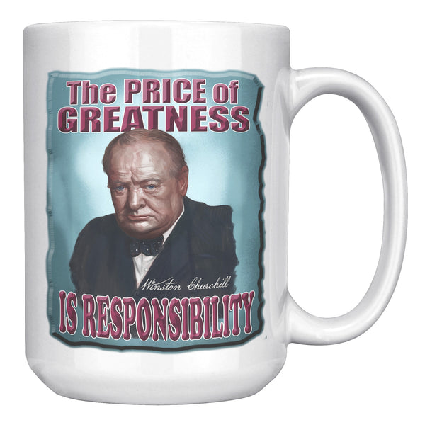 WINSTON CHURCHILL  -THE PRICE OF GREATNESS IS RESPONSIBILITY