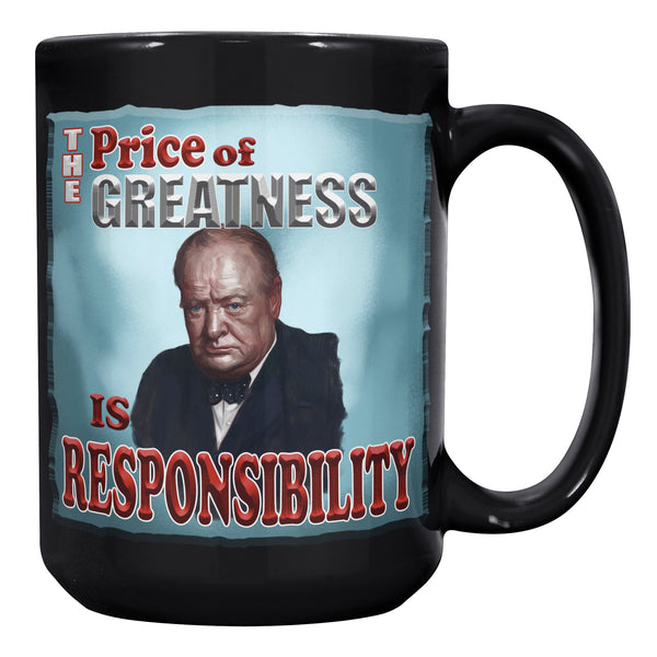 WINSTON CHURCHILL  -"THE PRICE OF GREATNESS IS RESPONSIBILITY"