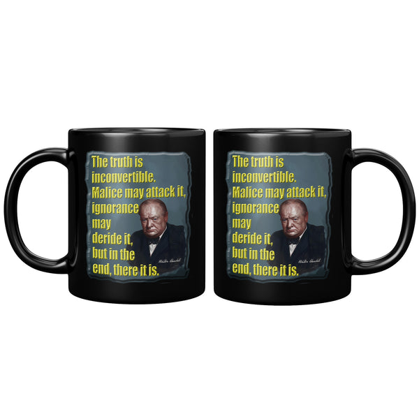 WINSTON CHURCHILL  -THE TRUTH IS INCONVERTIBLE.  MALICE MAY ATTACK IT, IGNORANCE MAY DERIDE IT, BUT IN THE END, THERE IT IS