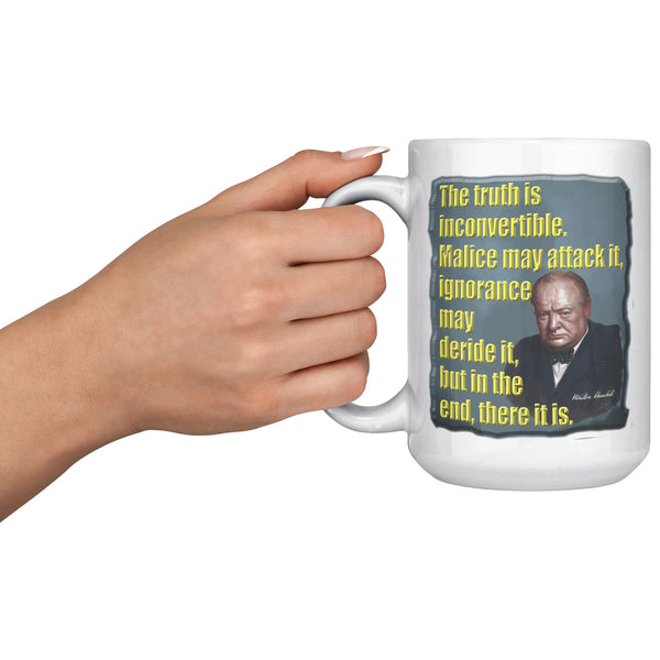 WINSTON CHURCHILL  -THE TRUTH IS INCONVERTIBLE.  MALICE MAY ATTACK IT, IGNORANCE MAY DERIDE IT, BUT IN THE END, THERE IT IS.