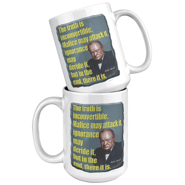 WINSTON CHURCHILL  -THE TRUTH IS INCONVERTIBLE.  MALICE MAY ATTACK IT, IGNORANCE MAY DERIDE IT, BUT IN THE END, THERE IT IS.