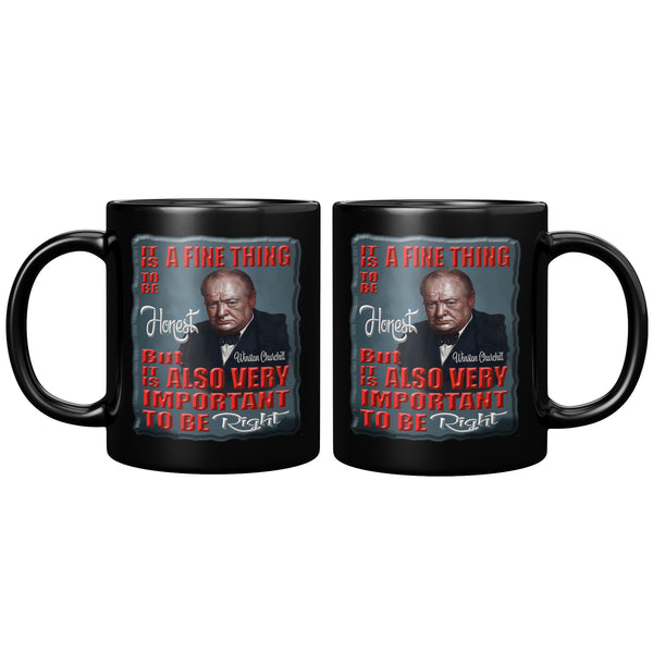 WINSTON CHURCHILL  -IT IS A FINE THING TO BE HONEST BUT IT IS ALSO VERY IMPORTANT TO BE RIGHT