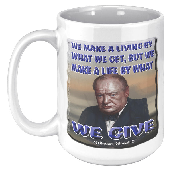 WINSTON CHURCHILL  -WE MAKE A LIVING BY WHAT WE GET