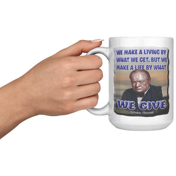 WINSTON CHURCHILL  -WE MAKE A LIVING BY WHAT WE GET