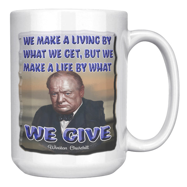 WINSTON CHURCHILL  -WE MAKE A LIVING BY WHAT WE GET