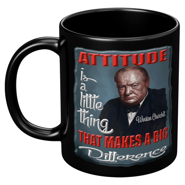 WINSTON CHURCHILL  -ATTITUDE IS A LITTLE THING THAT MAKES A BIG DIFFERENCE