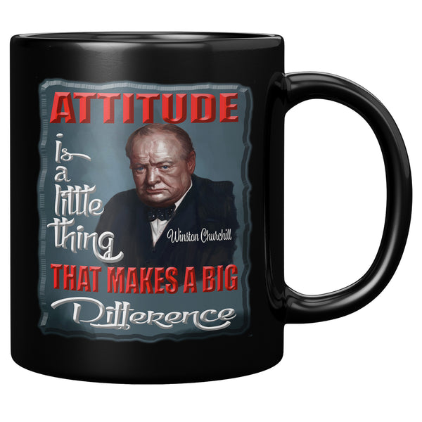 WINSTON CHURCHILL  -ATTITUDE IS A LITTLE THING THAT MAKES A BIG DIFFERENCE