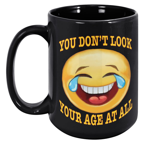 YOU DON'T LOOK YOUR AGE AT ALL