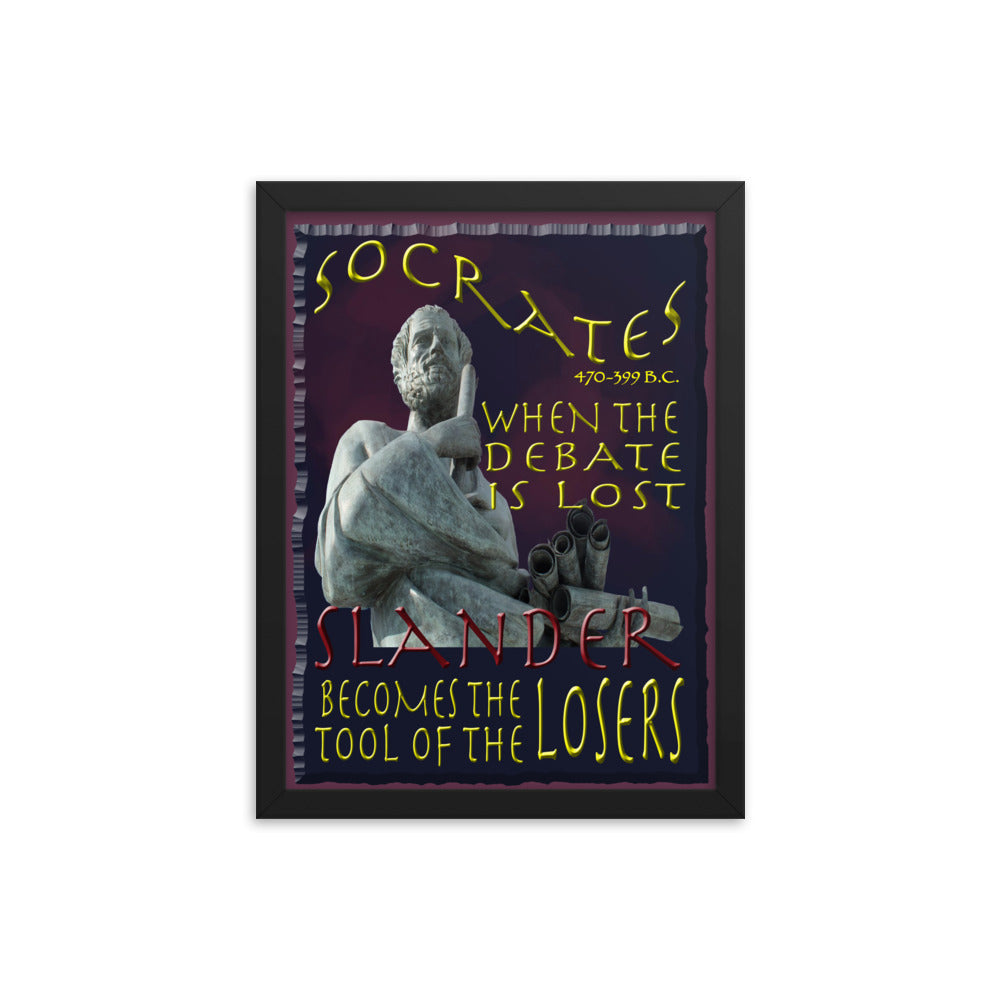 SOCRATES  -WHEN THE DEBATE IS LOST  -SLANDER BECOMES THE TOOL OF THE LOSERS  -12" X 16"