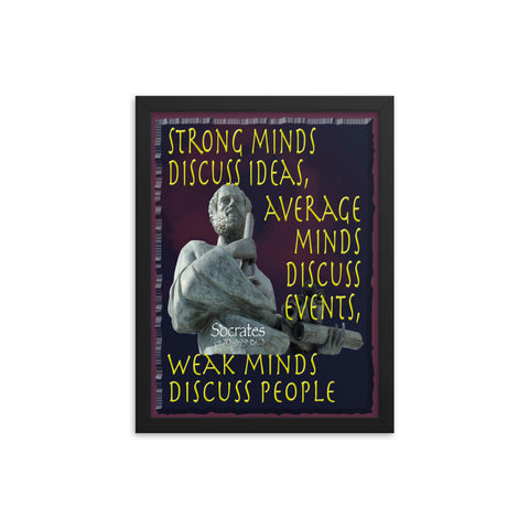 SOCRATES  -STRONG MINDS DISCUSS IDEAS  -AVERAGE MINDS DISCUSS EVENTS  -WEAK MINDS DISCUSS PEOPLE  -12" X 16"