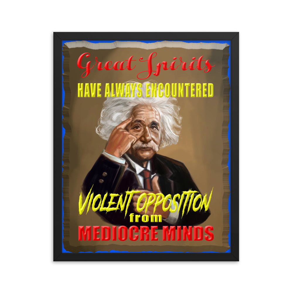 ALBERT EINSTEIN  -GREAT SPIRITS HAVE ALWAYS ENCOUNTERED VIOLENT OPPOSITION FROM MEDIOCRE MINDS  -16" x 20"