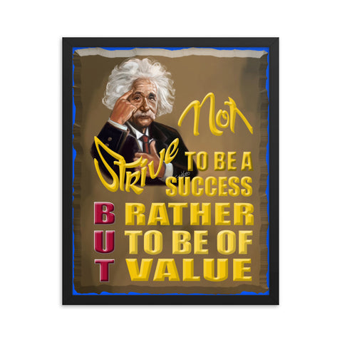 ALBERT EINSTEIN  -STRIVE NOT TO BE A SUCCESS  -BUT RATHER TO BE OF VALUE