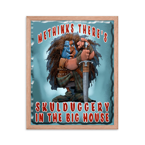 BRAVEHARTZ  -METHINKS THERE'S SKULDUGGERY IN THE BIG HOUSE  -16X22