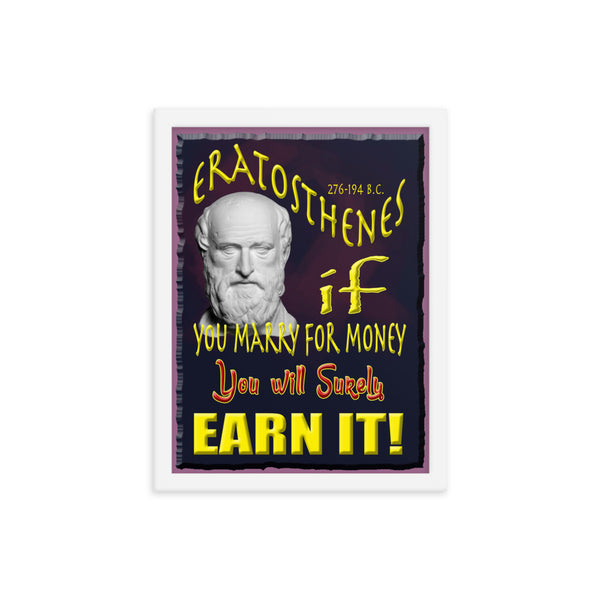 ERATOSTHENES  -IF YOU MARRY FOR MONEY, YOU SHALL SURELY EARN IT  -12" X 16"