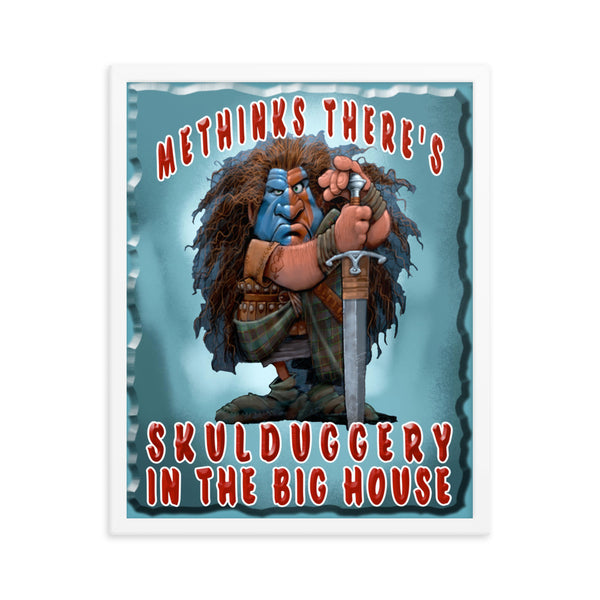 BRAVEHARTZ  -METHINKS THERE'S SKULDUGGERY IN THE BIG HOUSE  -16X22