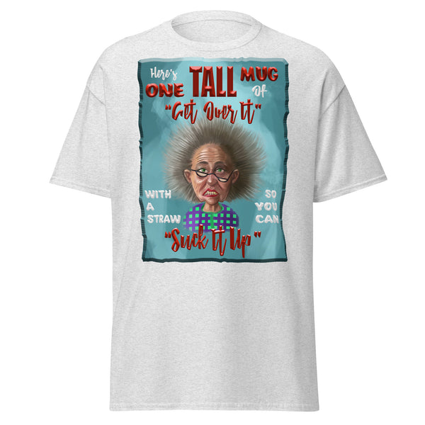 HERE'S ONE TALL MUG OF GET OVER IT  -AND A STRAW TO SUCK IT UP