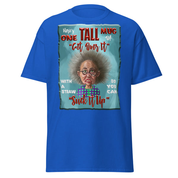 HERE'S ONE TALL MUG OF GET OVER IT  -AND A STRAW TO SUCK IT UP