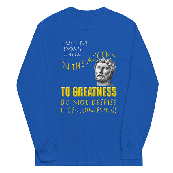 PUBLILIUS SYRUS  -IN THE ACCENT TO GREATNESS DO NOT DESPISE THE BOTTOM RUNGS